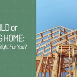 New Build or Existing Home: Which One Is Right for You?