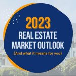 2023 Real Estate Market Outlook (And What It Means for You)