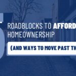 5 ROADBLOCKS TO AFFORDABLE HOMEOWNERSHIP(AND WAYS TO MOVE PAST THEM)